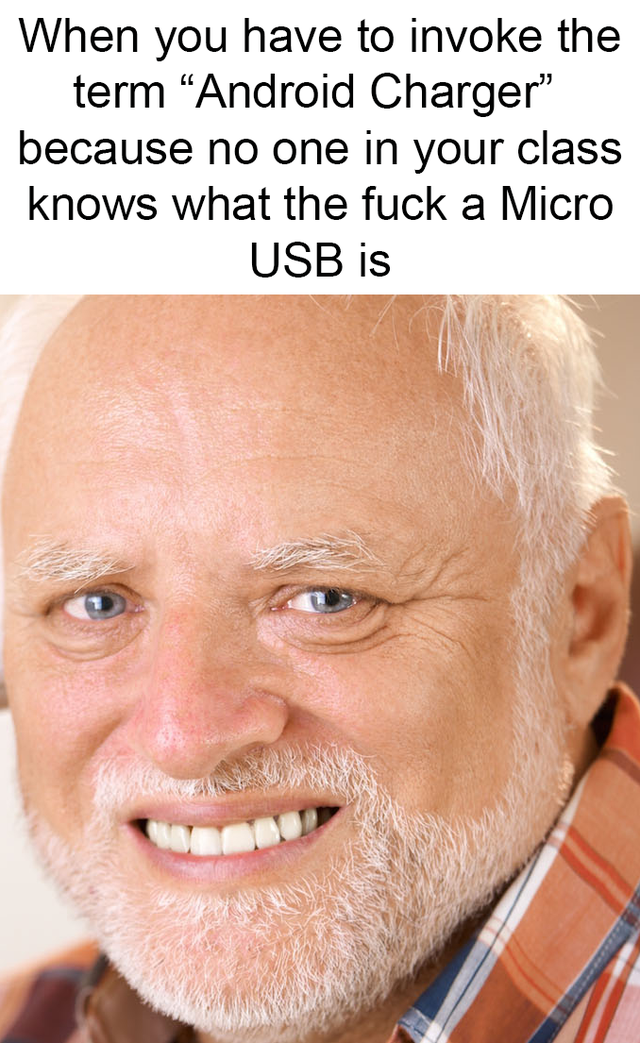 hide the pain harold meme - When you have to invoke the term "Android Charger because no one in your class knows what the fuck a Micro Usb is