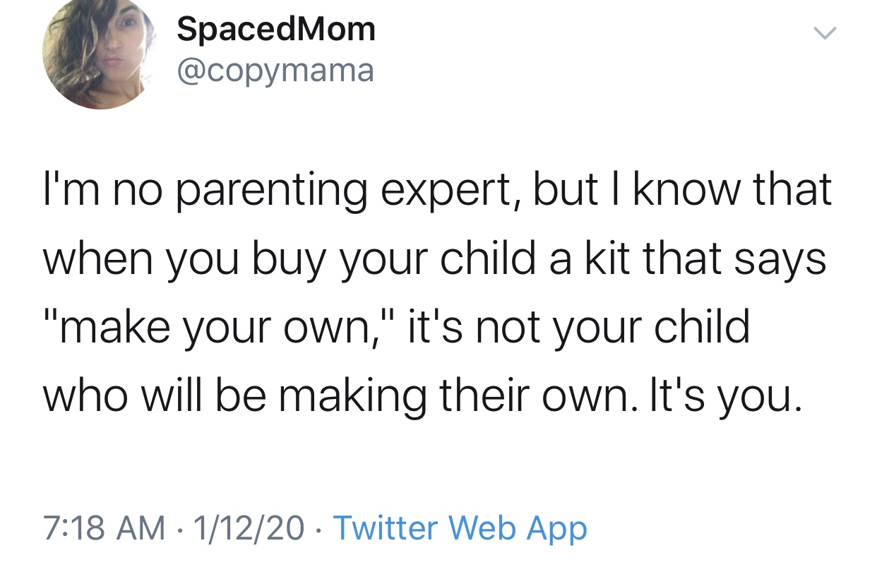 get home asap asap - SpacedMom I'm no parenting expert, but I know that when you buy your child a kit that says "make your own," it's not your child who will be making their own. It's you. 11220 Twitter Web App