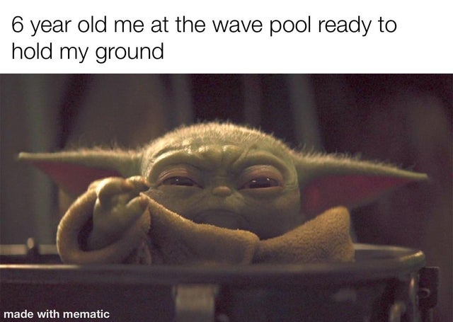 baby yoda - 6 year old me at the wave pool ready to hold my ground made with mematic