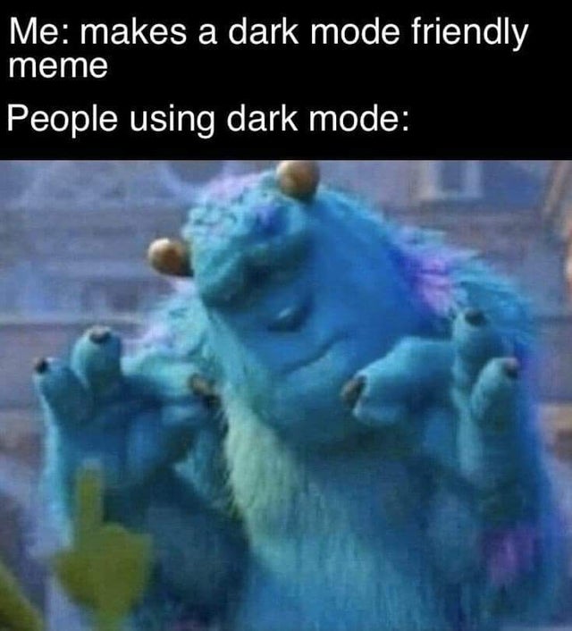 great white monkey - Me makes a dark mode friendly meme People using dark mode