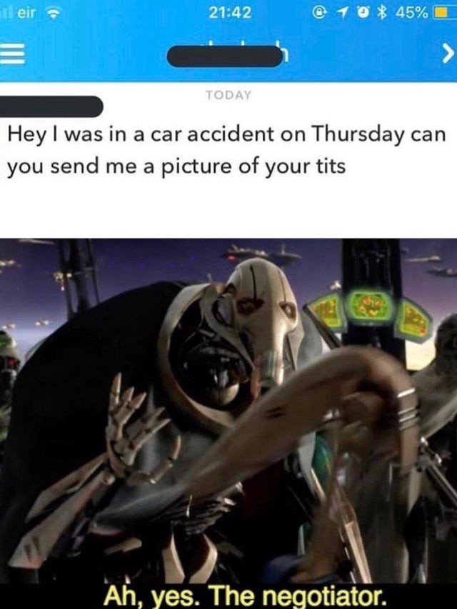 star wars the negotiator meme - ileira @ 1 0 45% Today Hey I was in a car accident on Thursday can you send me a picture of your tits Ah, yes. The negotiator.