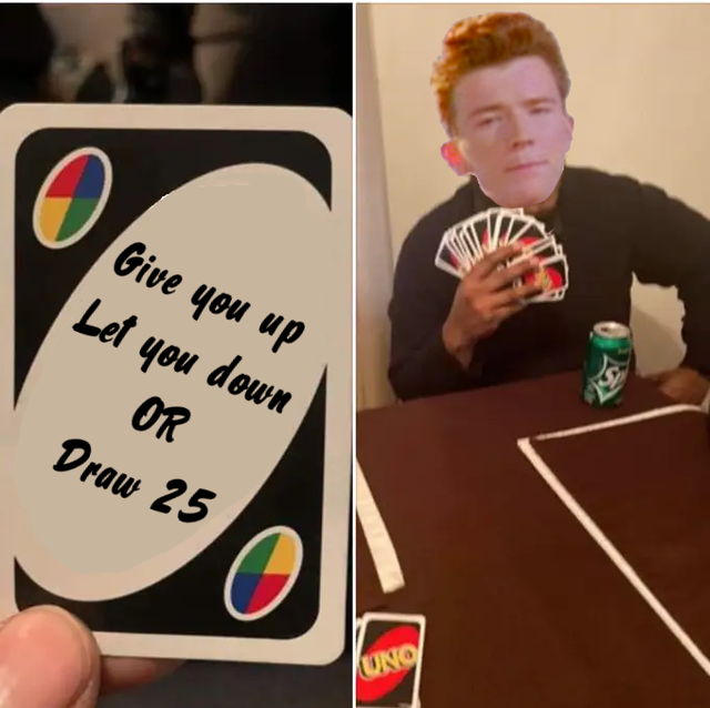 Internet meme - Give you up Let you down Or Draw 25 Uno