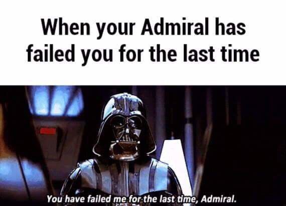 star wars memes - When your Admiral has failed you for the last time You have failed me for the last time, Admiral.