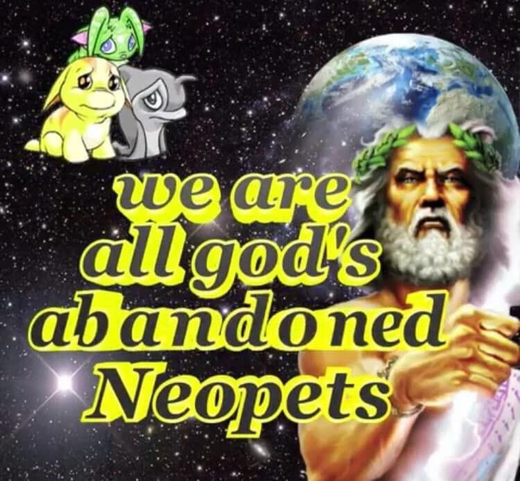 neopets meme - we area ll god's abandoned Neopets