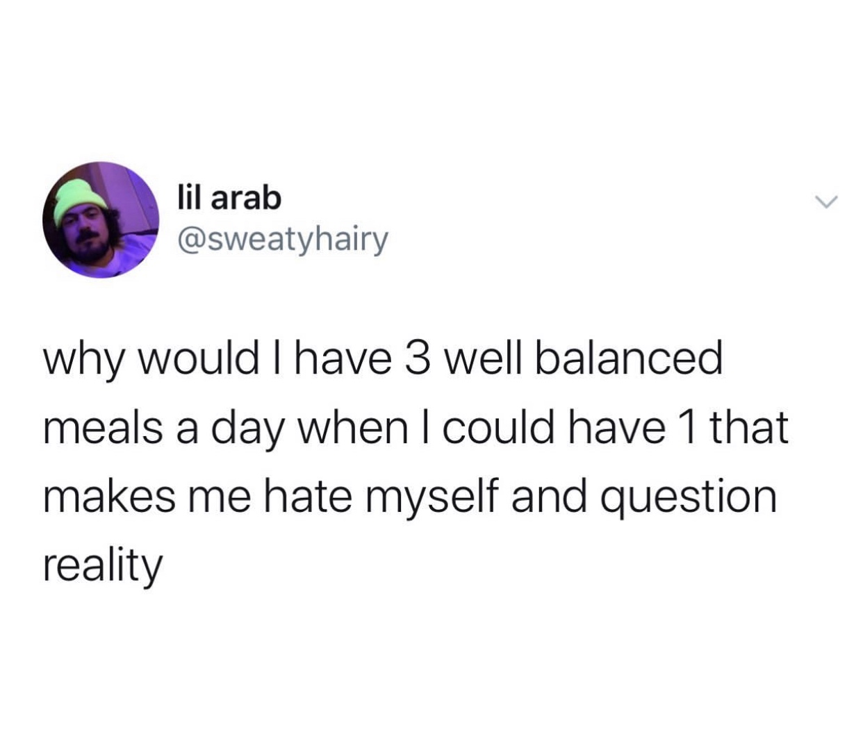 people who overthink also overlove - lil arab why would I have 3 well balanced meals a day when I could have 1 that makes me hate myself and question reality