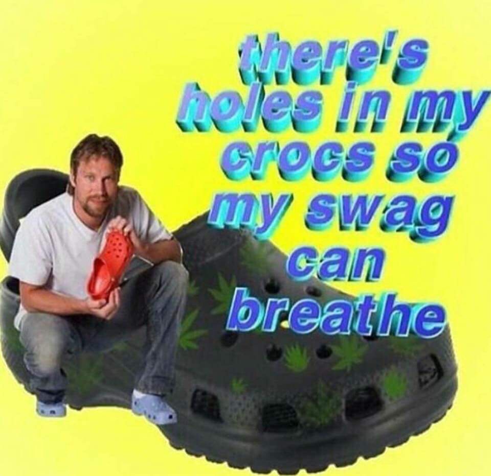 crocs swag meme - Nere's feles in my Stogs S my swag can breathe