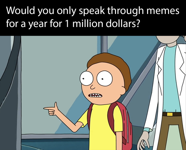 you son of a bitch im in meme - Would you only speak through memes for a year for 1 million dollars?