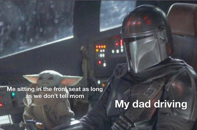 mandalorian season 2 - Me sitting in the front seat as long as we don't tell mom My dad driving