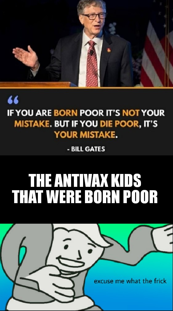 cartoon - 66 If You Are Born Poor It'S Not Your Mistake. But If You Die Poor, It'S Your Mistake. Bill Gates The Antivax Kids That Were Born Poor excuse me what the frick