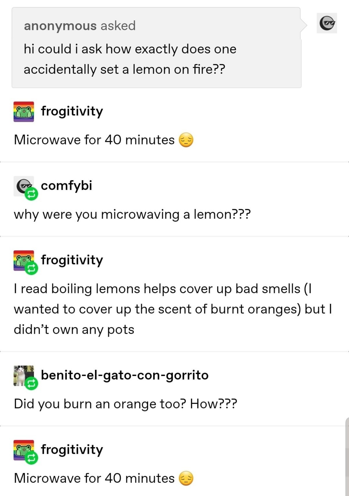 angle - anonymous asked hi could i ask how exactly does one accidentally set a lemon on fire?? 83 frogitivity Microwave for 40 minutes 3 en comfybi why were you microwaving a lemon??? frogitivity I read boiling lemons helps cover up bad smells 1 wanted to