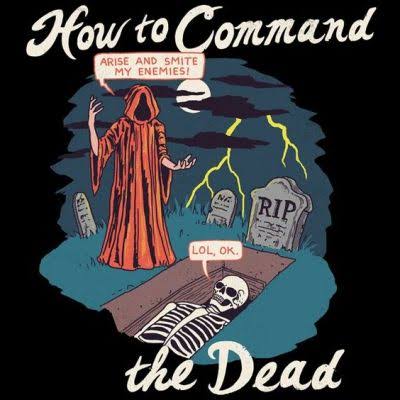necromancy memes - How to Command Arise And Smite My Enemies! Lol, Ok. Nu the Dead