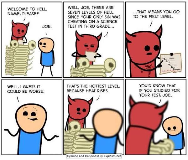 funny devil memes - Welcome To Hell. Name, Please? Well, Joe, There Are Seven Levels Of Hell. Since Your Only Sin Was Cheating On A Science Test In Third Grade... ...That Means You Go To The First Level. Joe. Well, I Guess It Could Be Worse. That'S The Ho