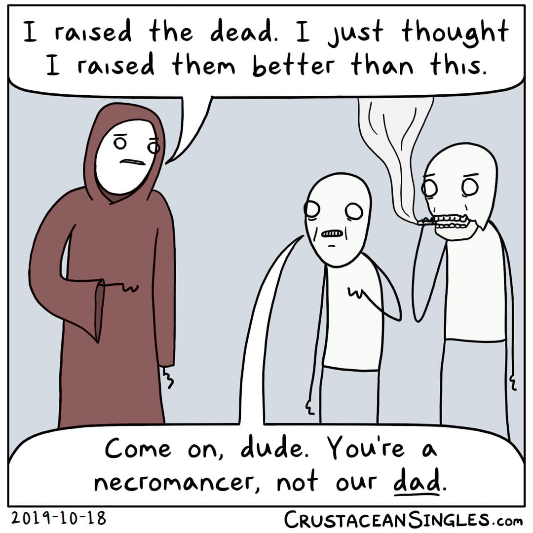 people - I raised the dead. I just thought I raised them better than this. Come on, dude. You're a necromancer, not our dad. Crustaceansingles.Com