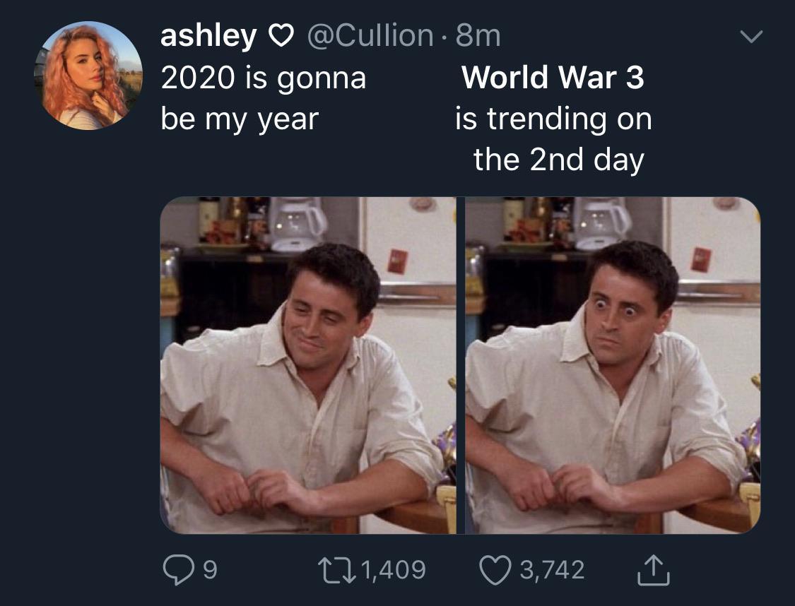 friends joey - ashley 8m 2020 is gonna World War 3 be my year is trending on the 2nd day 29 271,409 3,742