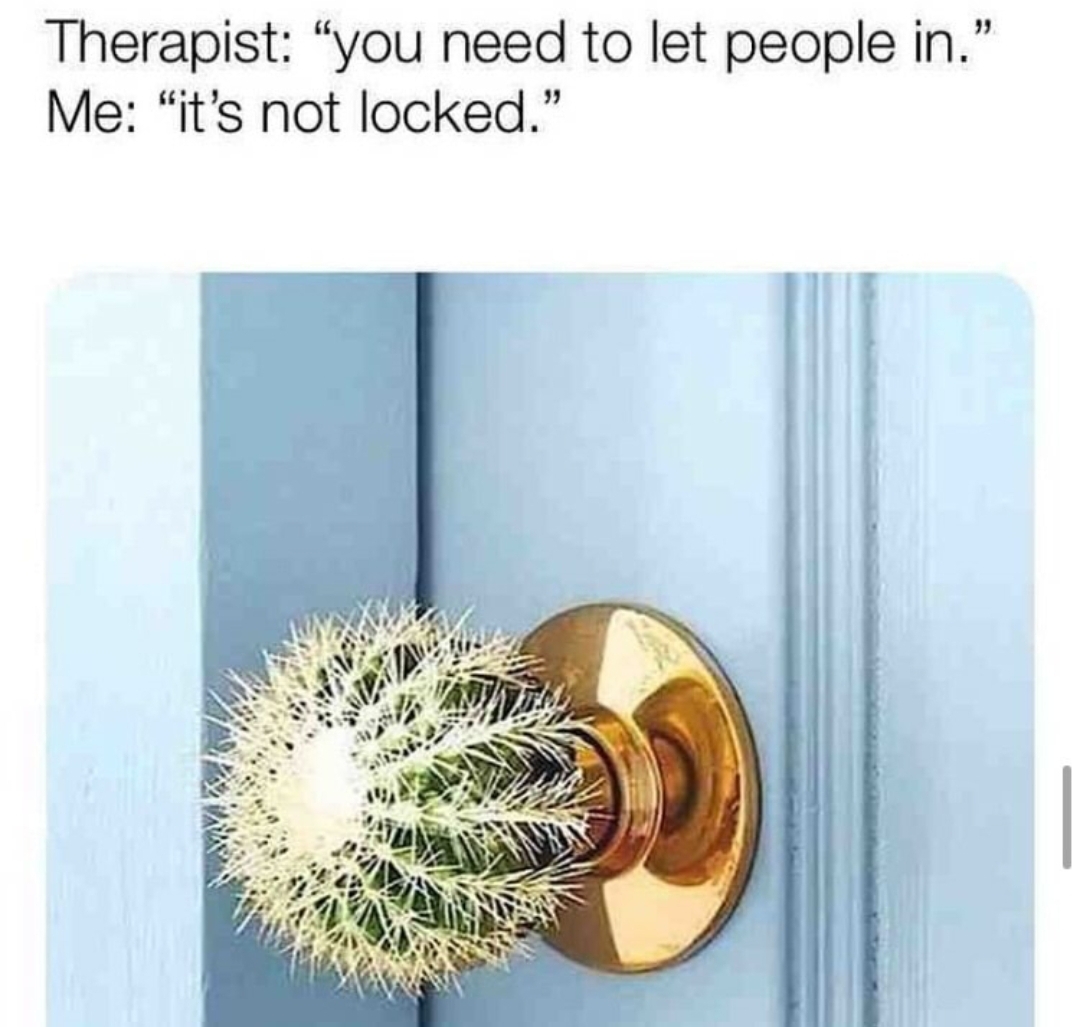 cactus door knob meme - Therapist "you need to let people in. Me "it's not locked." Atti