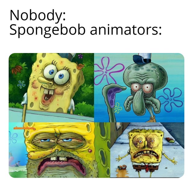 spongebob animator meme - Nobody Spongebob animators