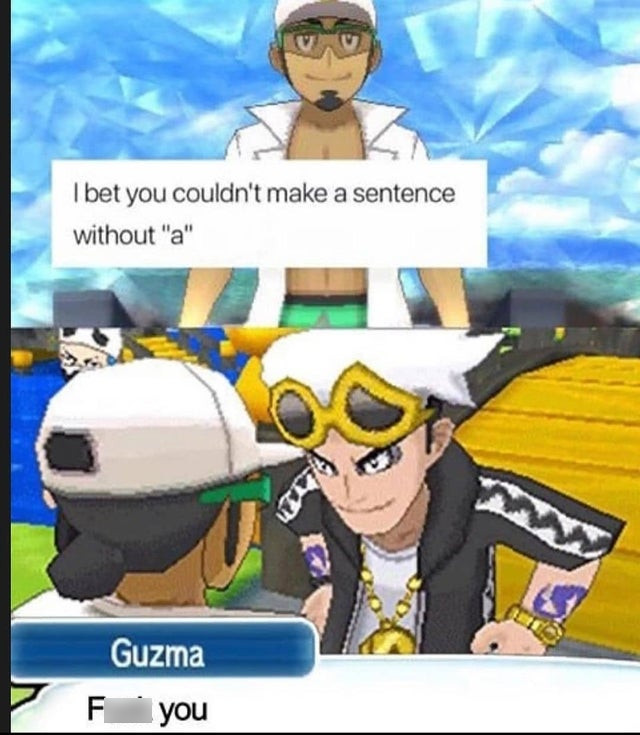 cartoon - I bet you couldn't make a sentence without "a" Guzma F you