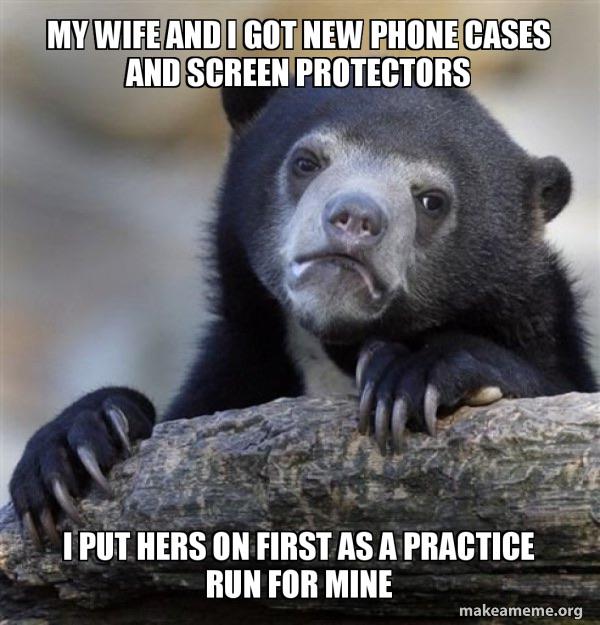 daily funny - My Wife Andi Got New Phone Cases And Screen Protectors Stput Hers On First As A Practice Run For Mine makeameme.org