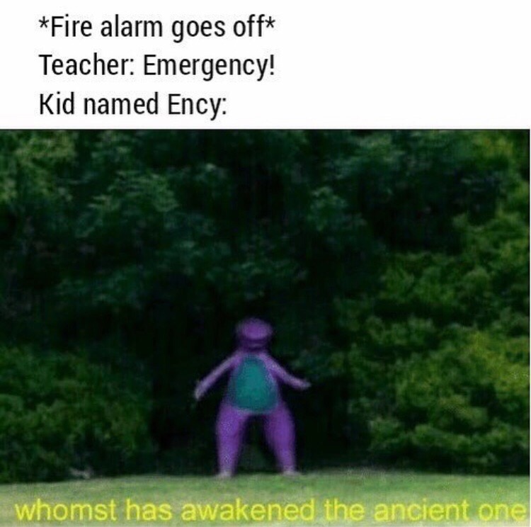 emergency kid named ency - Fire alarm goes off Teacher Emergency! Kid named Ency whomst has awakened the ancient one