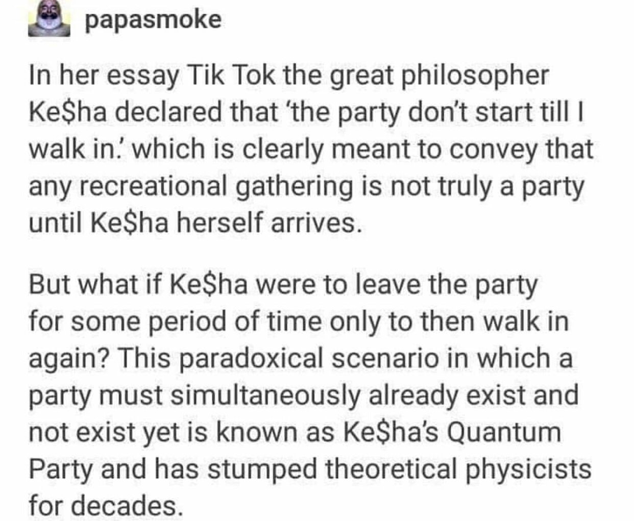 papasmoke In her essay Tik Tok the great philosopher Ke$ha declared that the party don't start till i walk in, which is clearly meant to convey that any recreational gathering is not truly a party until Ke$ha herself arrives. But what if Ke$ha were to…