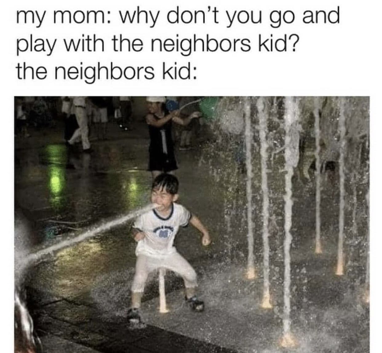 neighbors kid meme - my mom why don't you go and play with the neighbors kid? the neighbors kid