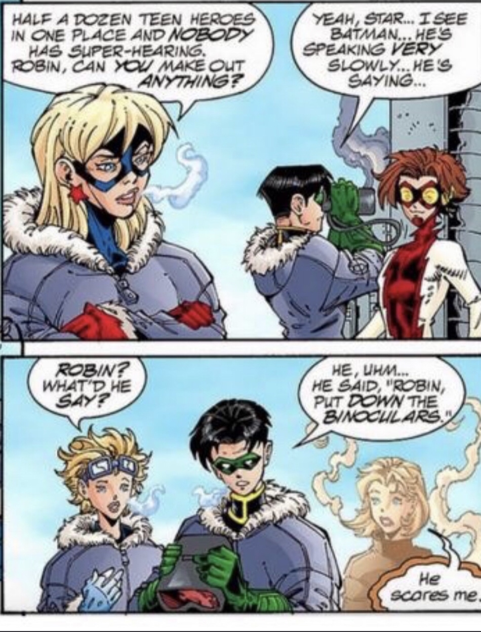 dc stargirl memes - Half A Dozen Teen Heroes In One Place And Nobody Has SuperHearing. Robin, Can You Make Out Anything? Yeah, Star... I See Batman...He'S Speaking Very Slowly...He'S Saying... Robin? What Dhe Say? He, Uhm... He Said, "Robin, Put Down The 