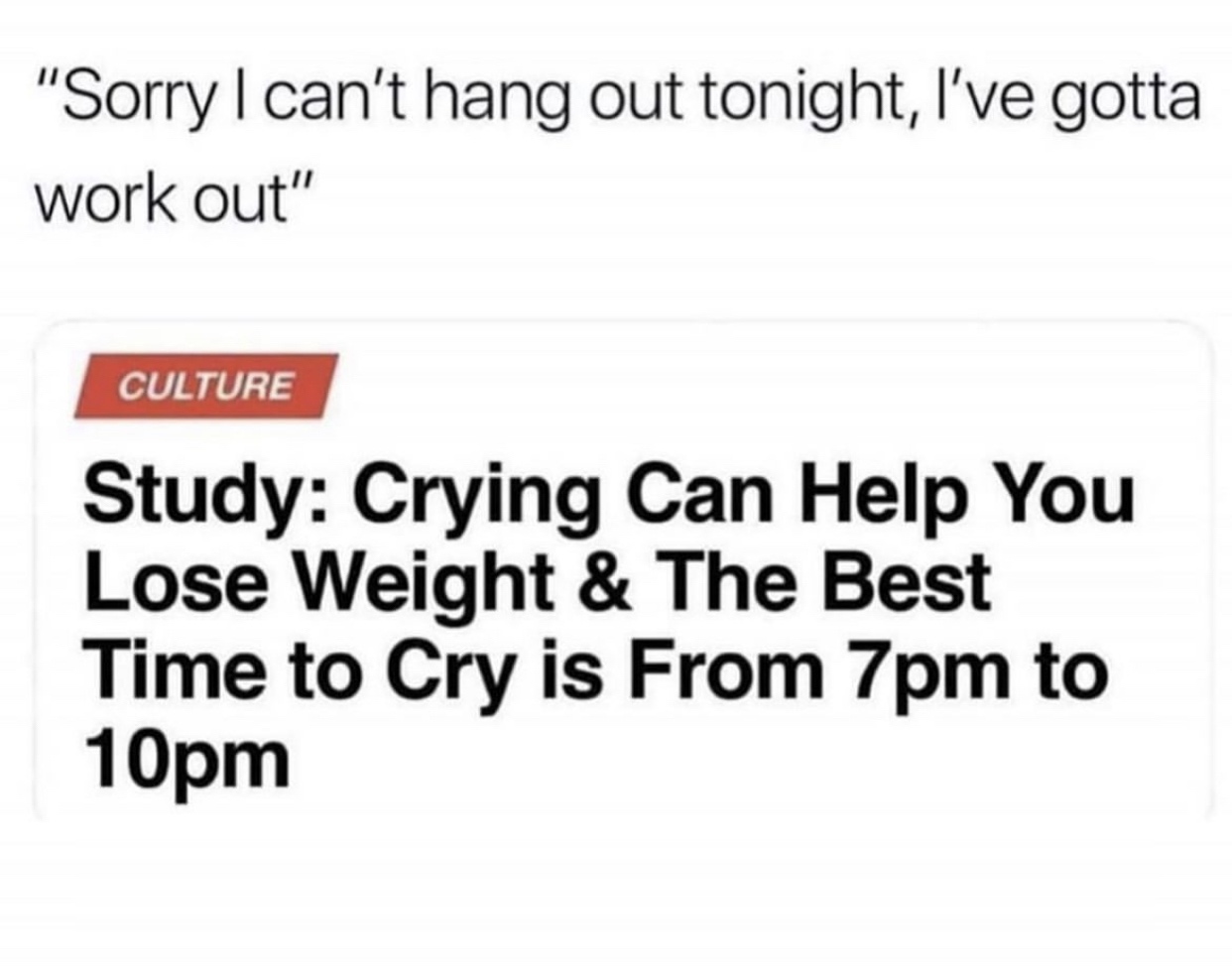 organization - "Sorry I can't hang out tonight, I've gotta work out" Culture Study Crying Can Help You Lose Weight & The Best Time to Cry is From 7pm to 10pm