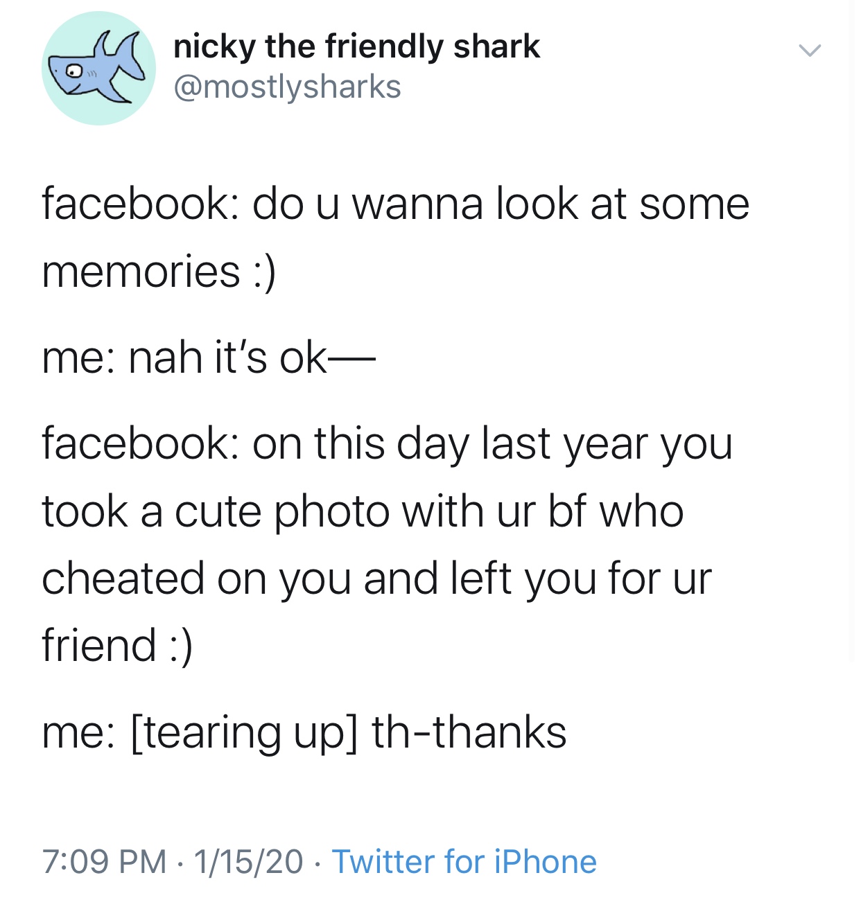 angle - nicky the friendly shark facebook do u wanna look at some memories me nah it's ok facebook on this day last year you took a cute photo with ur bf who cheated on you and left you for ur friend me tearing up ththanks 11520 Twitter for iPhone