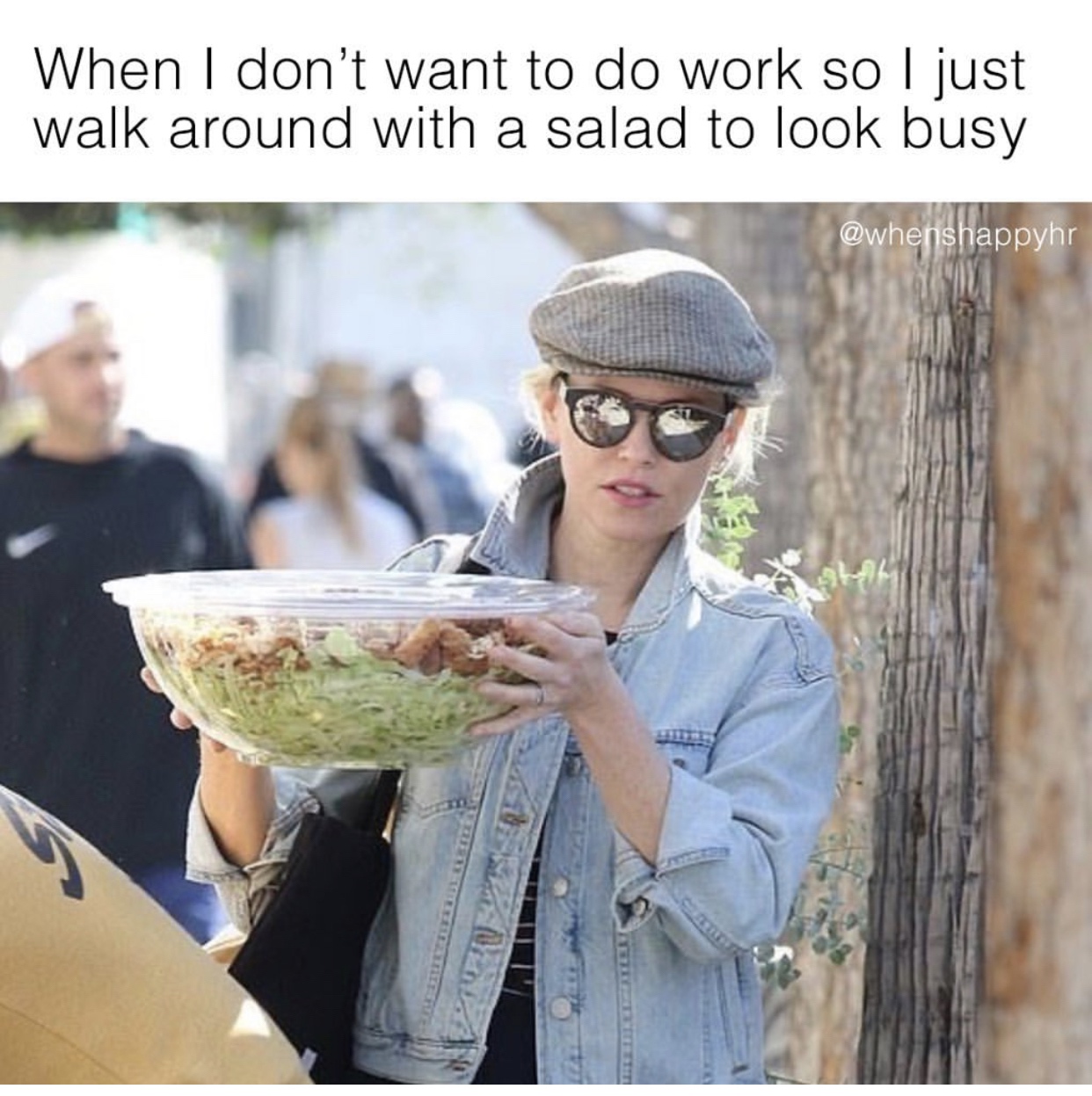 glasses - When I don't want to do work so I just walk around with a salad to look busy