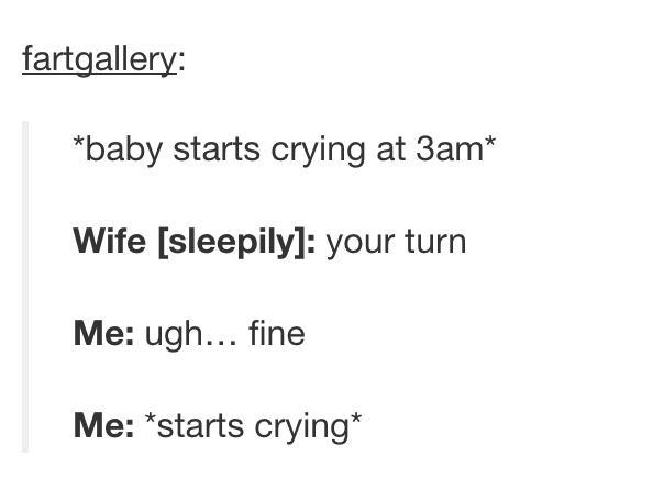 angle - fartgallery baby starts crying at 3am Wife sleepily your turn Me ugh... fine Me starts crying