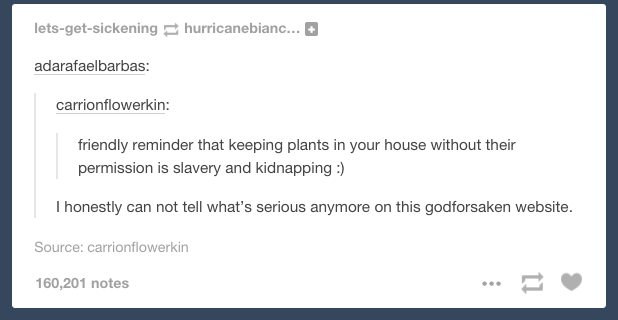 friendly reminder - letsgetsickening hurricanebianc... adarafaelbarbas carrionflowerkin friendly reminder that keeping plants in your house without their permission is slavery and kidnapping I honestly can not tell what's serious anymore on this godforsak