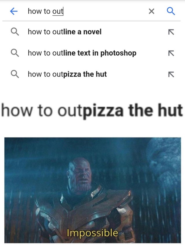 Internet meme - f how to out k Q how to outline a novel k a how to outline text in photoshop k how to outpizza the hut how to outpizza the hut Impossible