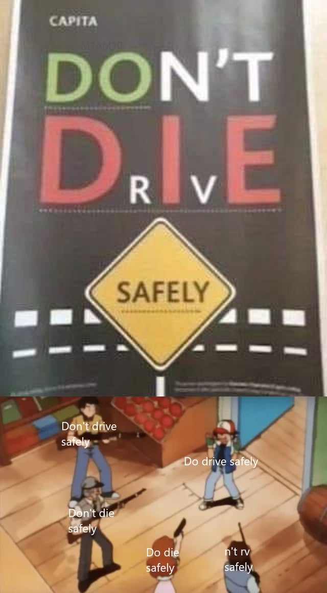 don t drive safely meme - Capita Don'T Delve Ax Safely Don't drive safely Do drive safely Don't die safely Do die safely n't rv safely