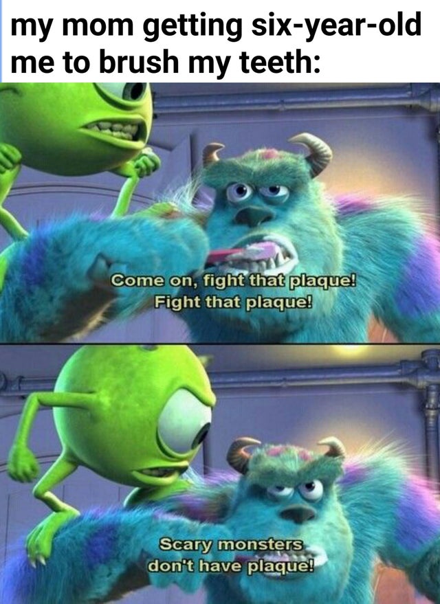 monsters inc gif - my mom getting sixyearold me to brush my teeth Come on, fight that plaque! Fight that plaque! Scary monsters don't have plaque!