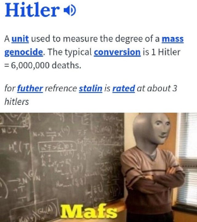 Internet meme - Hitler 0 A unit used to measure the degree of a mass genocide. The typical conversion is 1 Hitler 6,000,000 deaths. for futher refrence stalin is rated at about 3 hitlers Sl Mafs