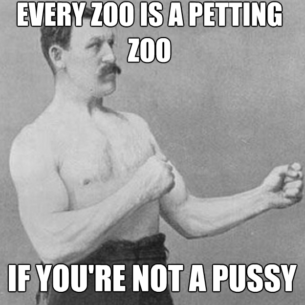 its okay to cry meme - Every Zoo Is A Petting Zoo If You'Re Not A Pussy