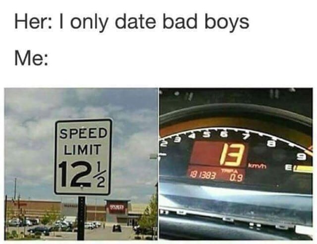 speed limit meme - Her I only date bad boys Me Sb Speed Limit 12 181383 09