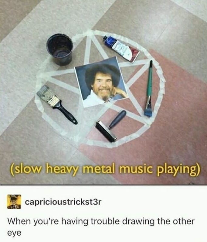 aesthetic memes - slow heavy metal music playing capricioustrickst3r When you're having trouble drawing the other eye