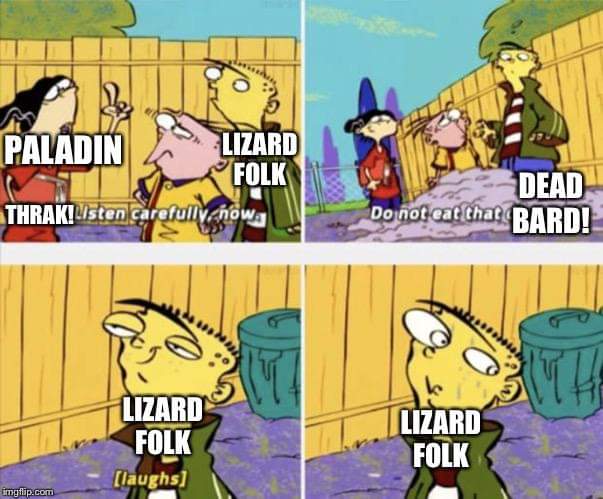 ed edd n eddy meme template - Paladin Lizard Folk Thrak!Listenc Dead Do not eat that that Bard! now Lizard Folk Lizard Folk laughs imgflip.com
