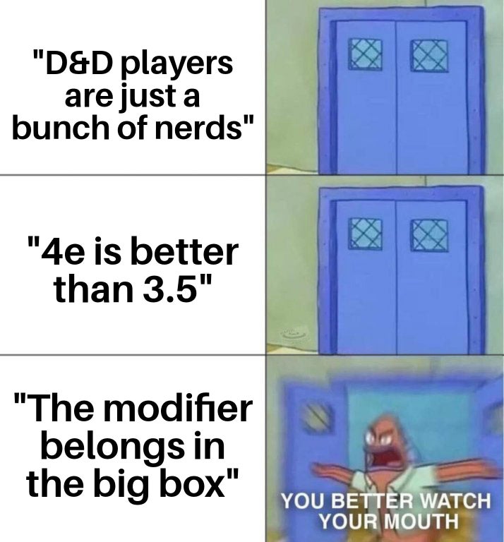 material - "D&D players are just a bunch of nerds" "4e is better than 3.5" "The modifier belongs in the big box" You Better Watch Your Mouth