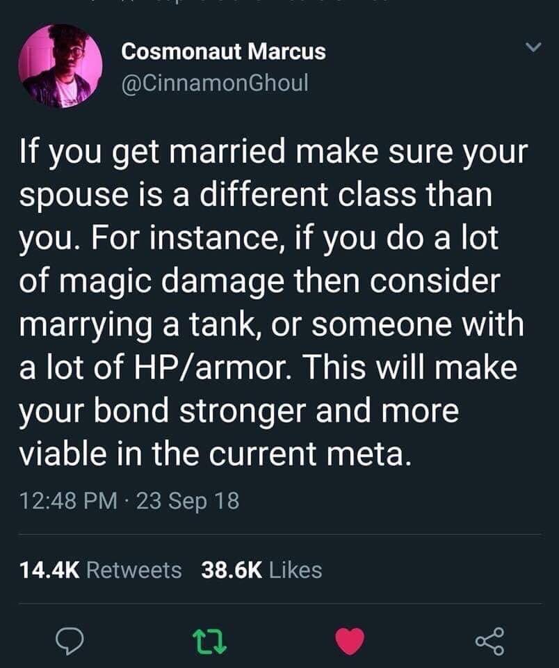 being 22 - Cosmonaut Marcus Ghoul If you get married make sure your spouse is a different class than you. For instance, if you do a lot of magic damage then consider marrying a tank, or someone with a lot of Hparmor. This will make your bond stronger and 
