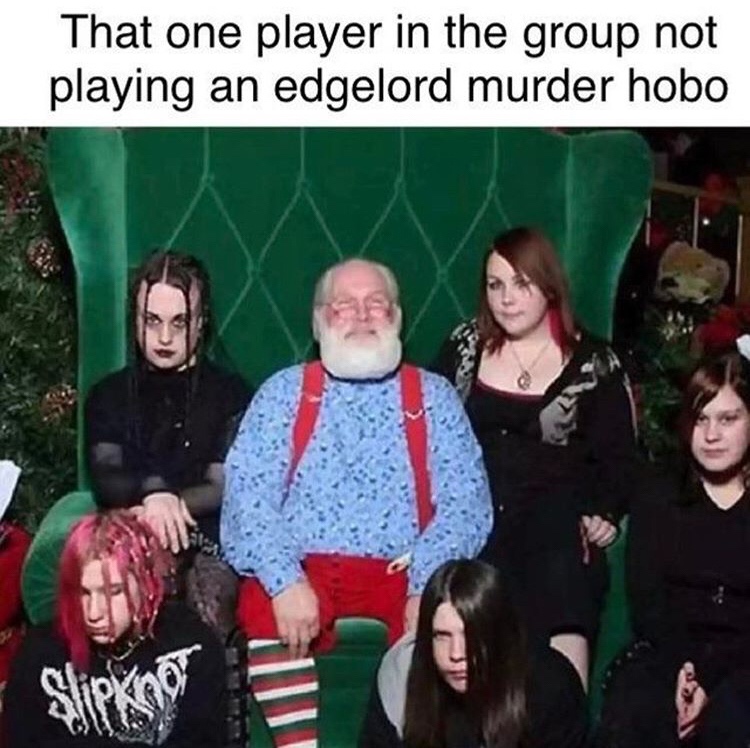 weird christmas - That one player in the group not playing an edgelord murder hobo