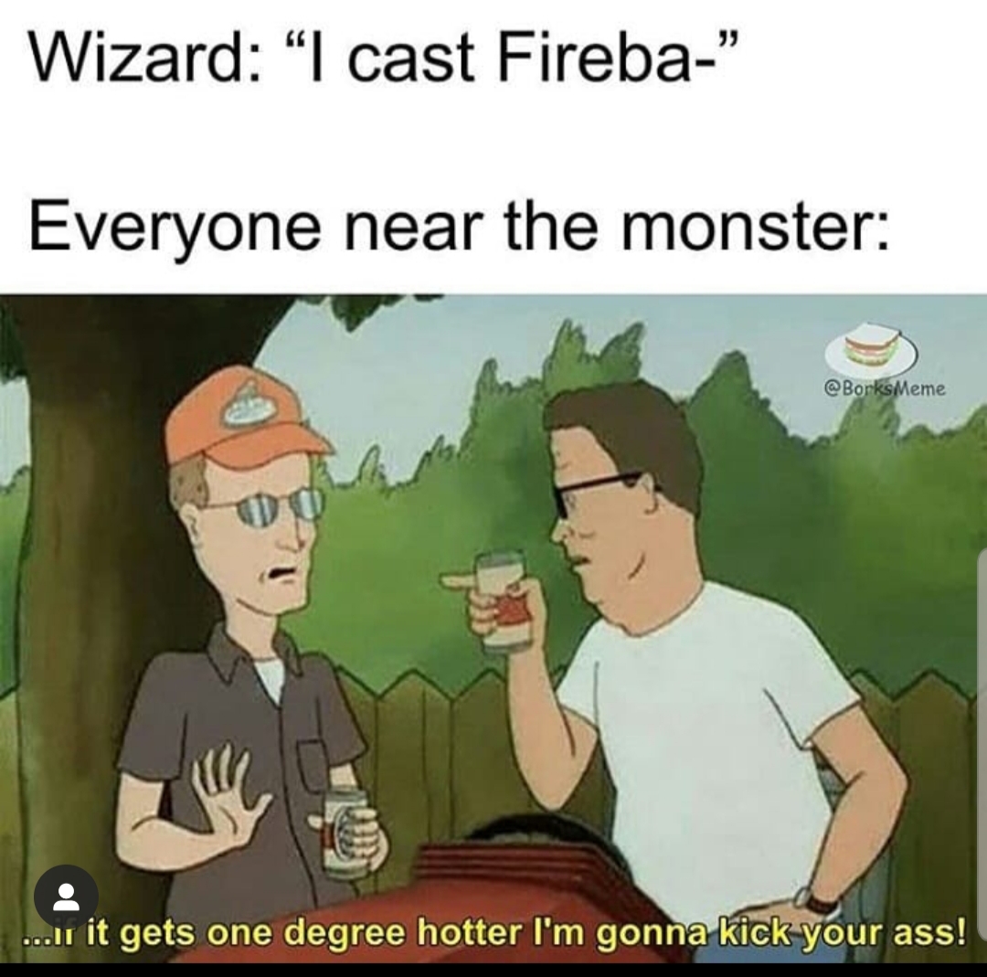 if it gets one degree hotter in here - Wizard I cast Fireba" Everyone near the monster Meme ...ll it gets one degree hotter I'm gonna kick your ass!