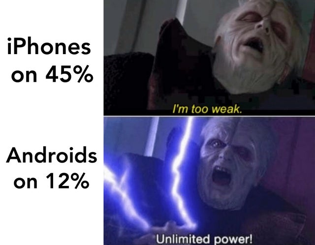 meme unlimited power - iPhones on 45% I'm too weak. Androids on 12% Unlimited power!