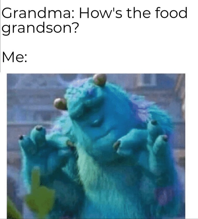 Internet meme - Grandma How's the food grandson? Me