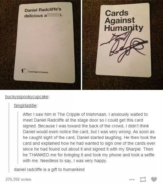 daniel radcliffe's delicious - Daniel Radcliffe's delicious a Cards Against Humanity Cos Humanity buckysspookycupcake fangirladdie After I saw him in The Cripple of Inishmaan, I anxiously waited to meet Daniel Radcliffe at the stage door so I could get th