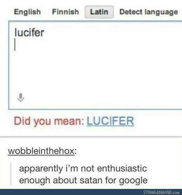google - English Finnish Latin Detect language lucifer Did you mean Lucifer wobbleinthehox apparently i'm not enthusiastic enough about satan for google Strangebeaver.Com
