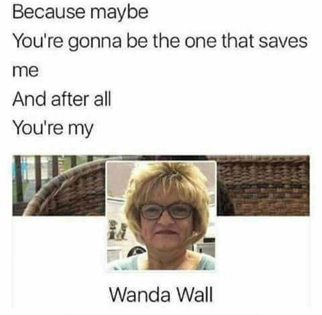 after all you re my wanda wall - Because maybe You're gonna be the one that saves me And after all You're my Wanda Wall