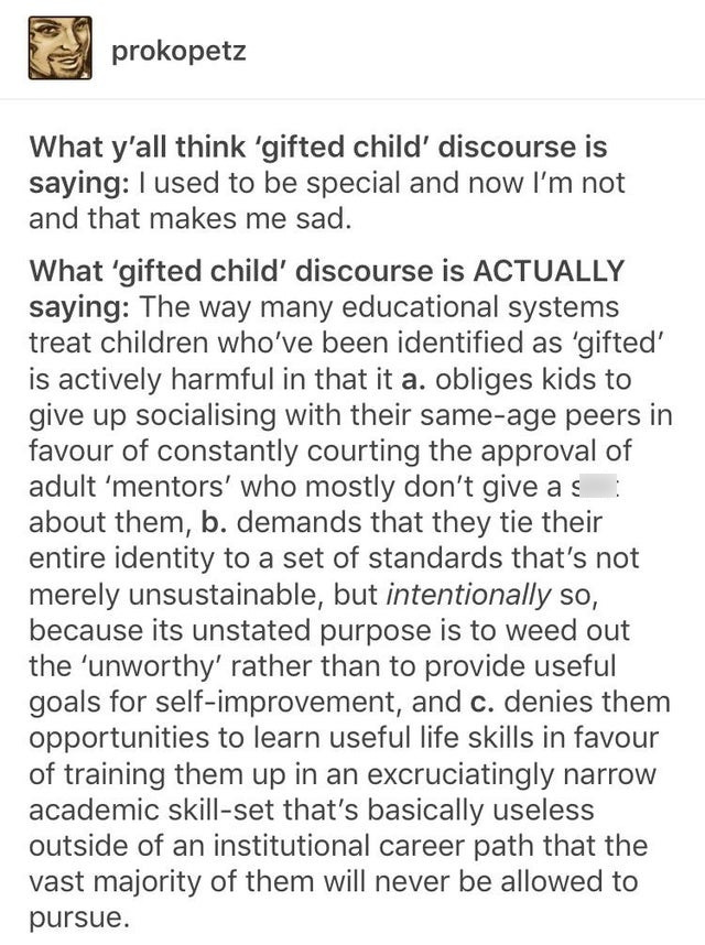 document - prokopetz What y'all think 'gifted child' discourse is saying I used to be special and now I'm not and that makes me sad. What 'gifted child' discourse is Actually saying The way many educational systems treat children who've been identified as