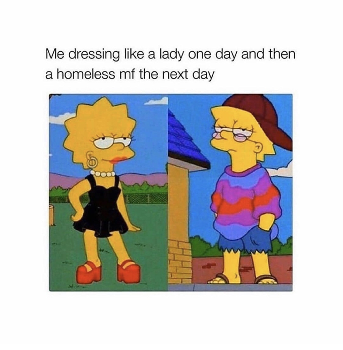 me dressing like a lady one day - Me dressing a lady one day and then a homeless mf the next day